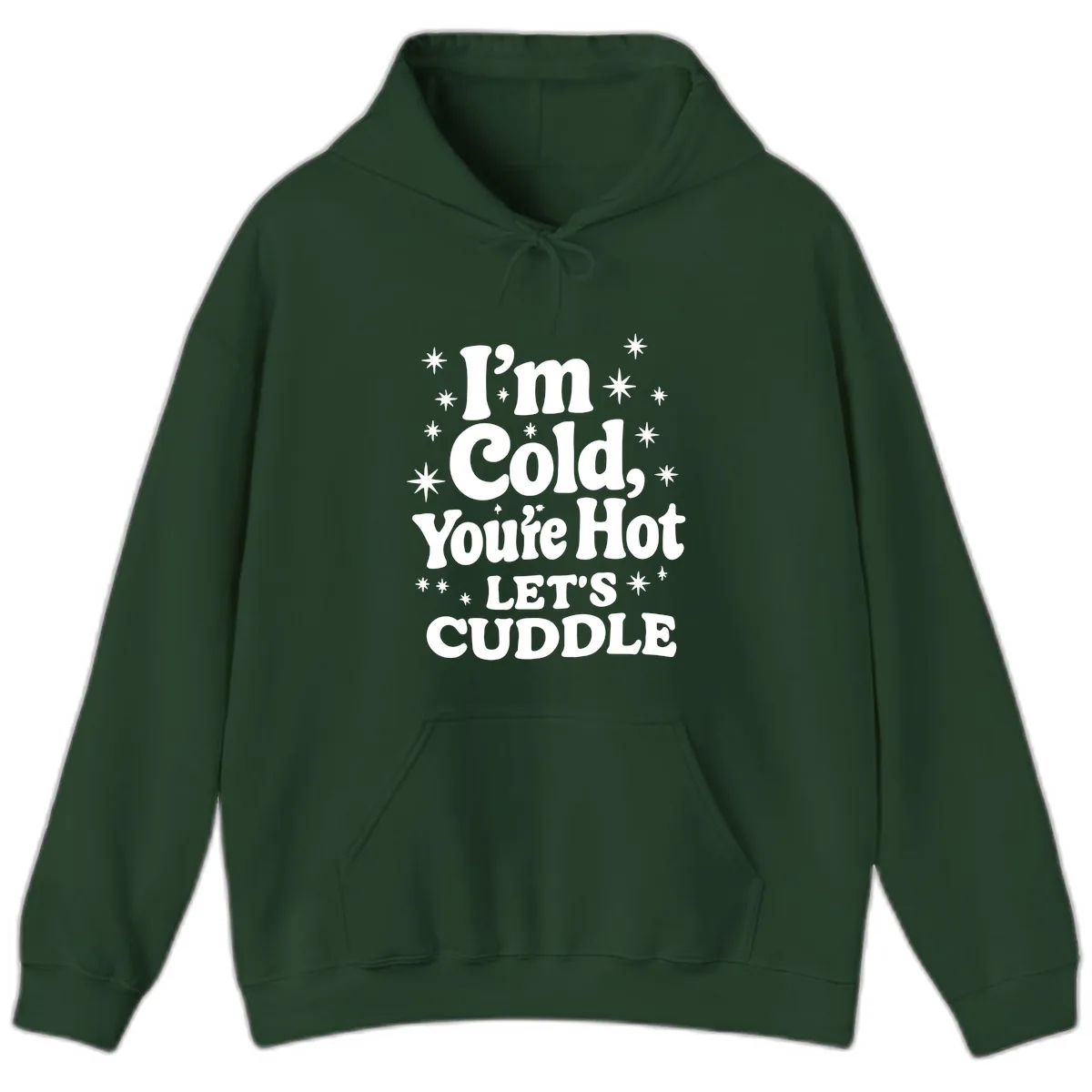 I'm Cold, You're Hot Let's Cuddle Hoodie in Forest Green