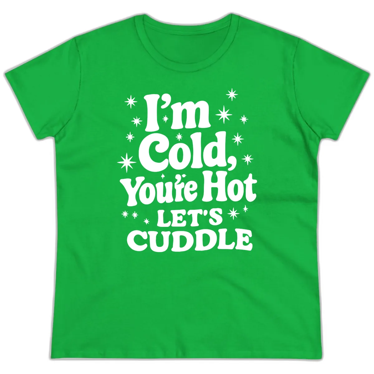 I'm Cold, You're Hot Let's Cuddle Ladies Tee in Irish Green