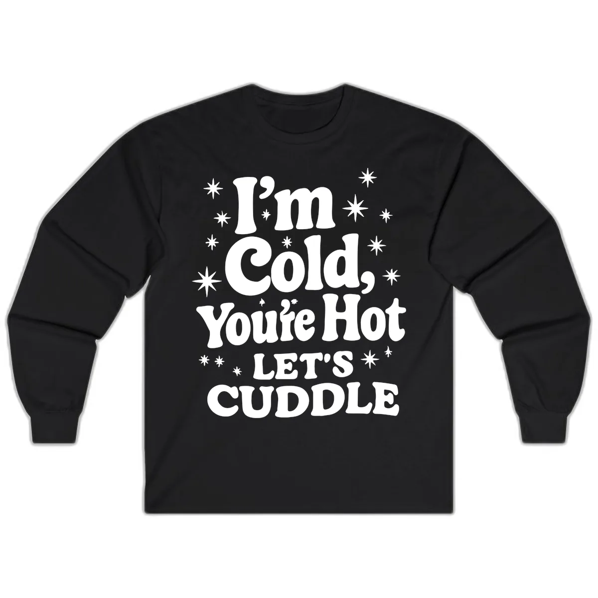 I'm Cold, You're Hot Let's Cuddle Long Sleeve in Black