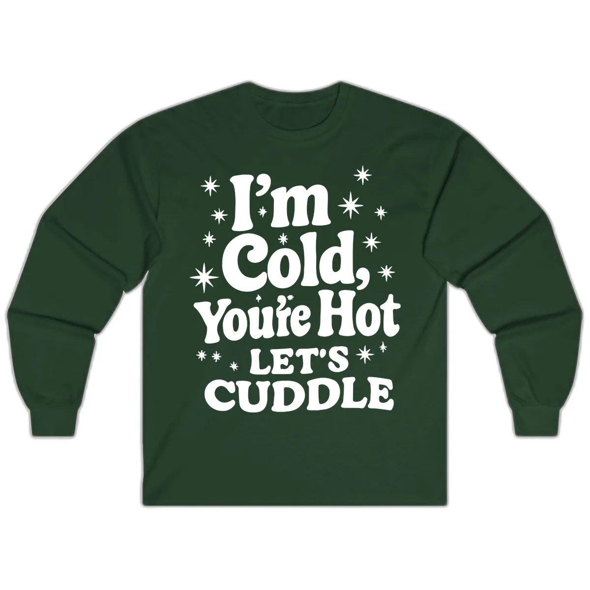 I'm Cold, You're Hot Let's Cuddle Long Sleeve in Forest Green