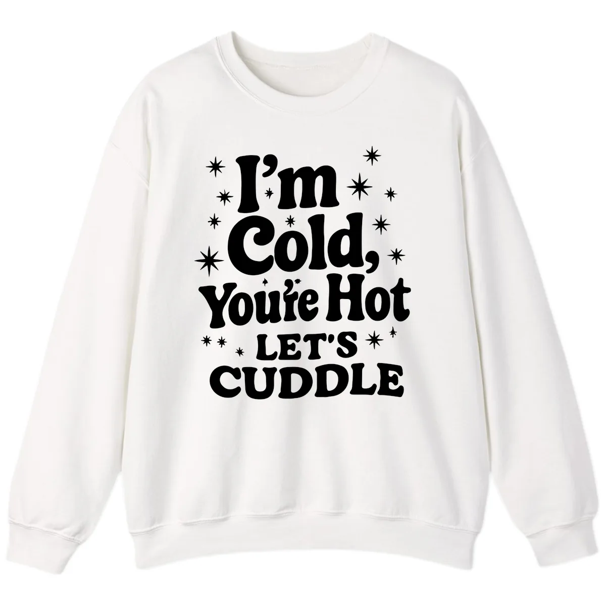 I'm Cold, You're Hot Let's Cuddle Sweatshirt in White