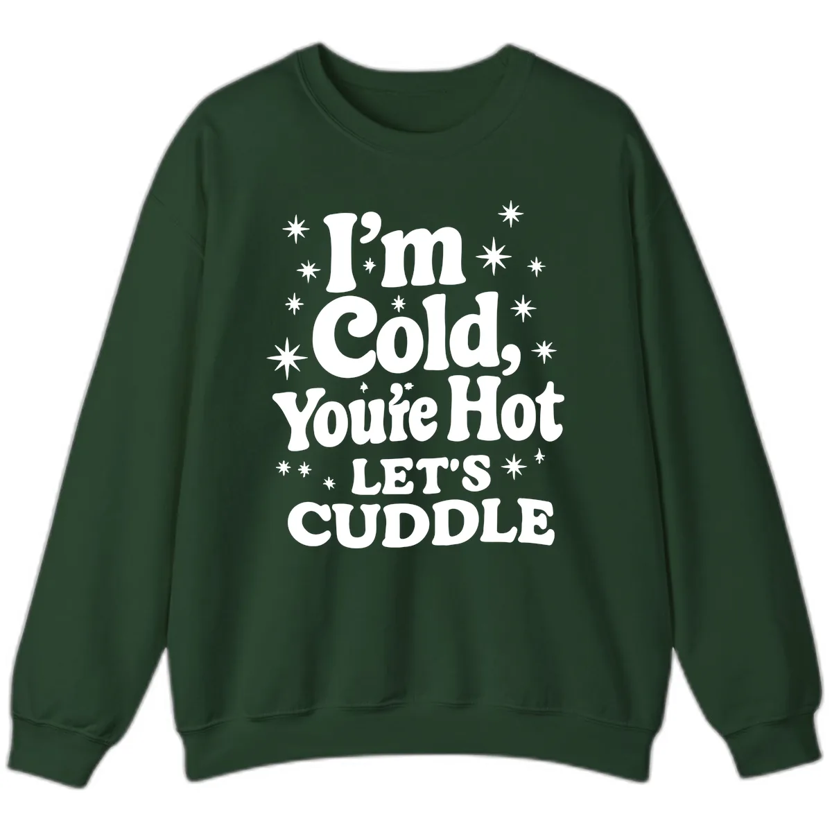 I'm Cold, You're Hot Let's Cuddle Sweatshirt in Forest Green