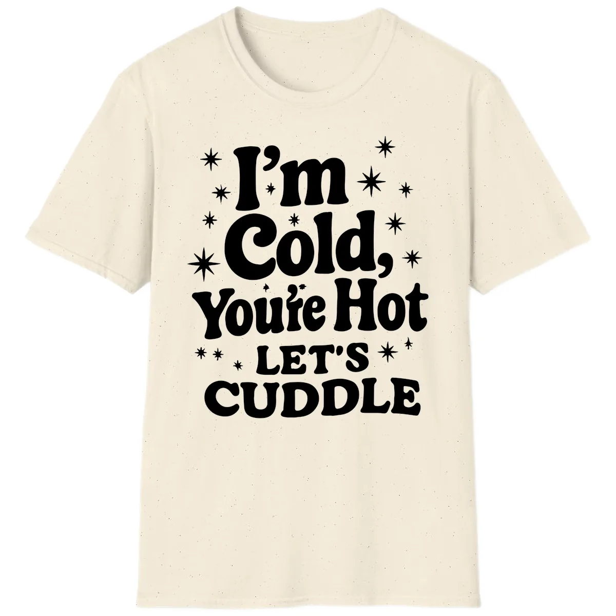 I'm Cold, You're Hot Let's Cuddle T-Shirt in Natural