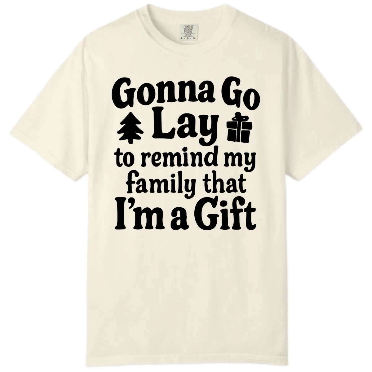 Gonna Go Lay To Remind My Family I'm A Gift Comfort Color in Ivory