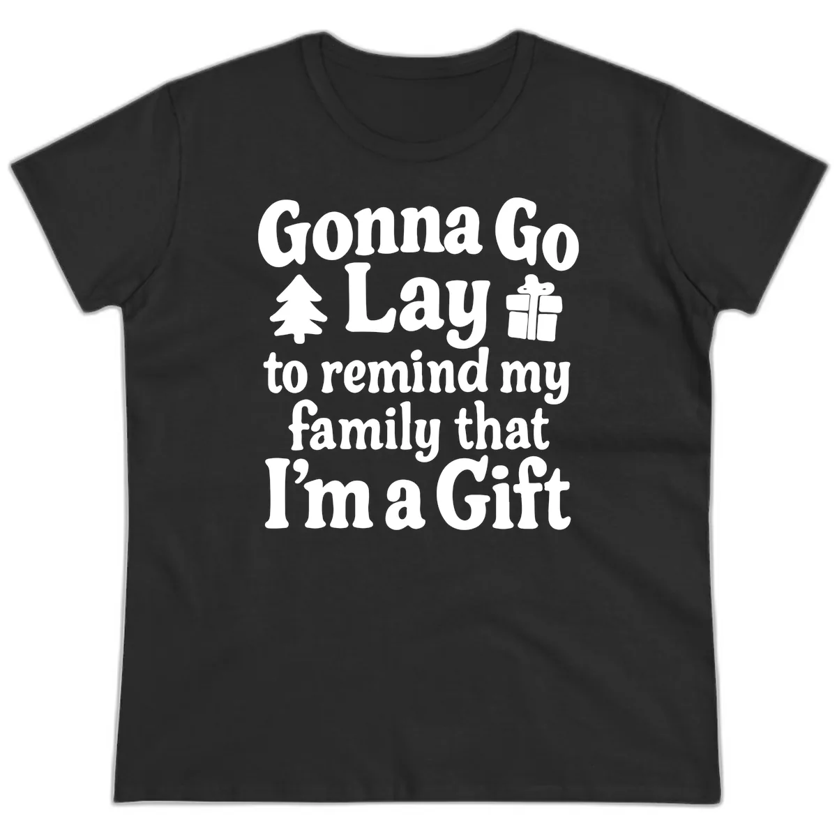 Gonna Go Lay To Remind My Family I'm A Gift Ladies Tee in Black