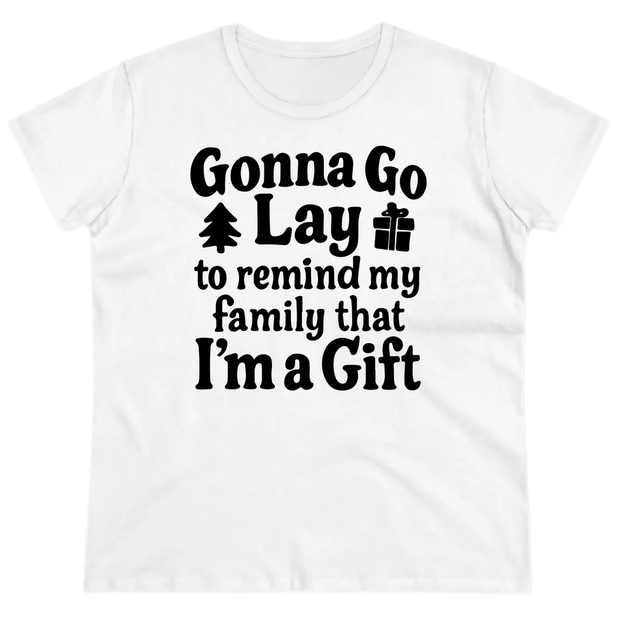 Gonna Go Lay To Remind My Family I'm A Gift Ladies Tee in White