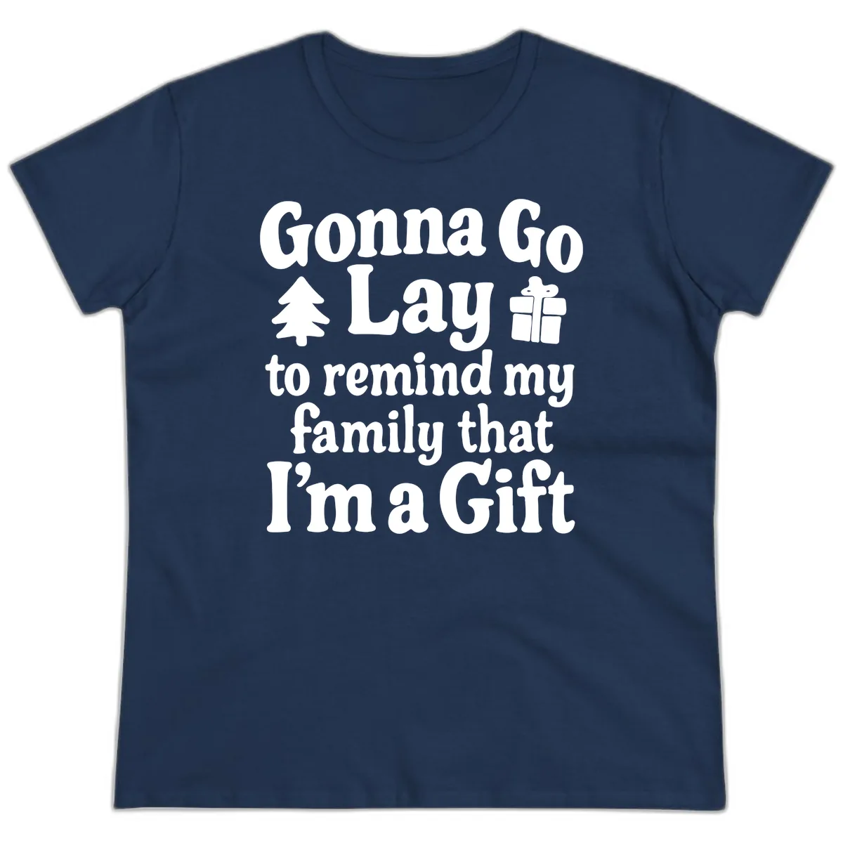 Gonna Go Lay To Remind My Family I'm A Gift Ladies Tee in Navy
