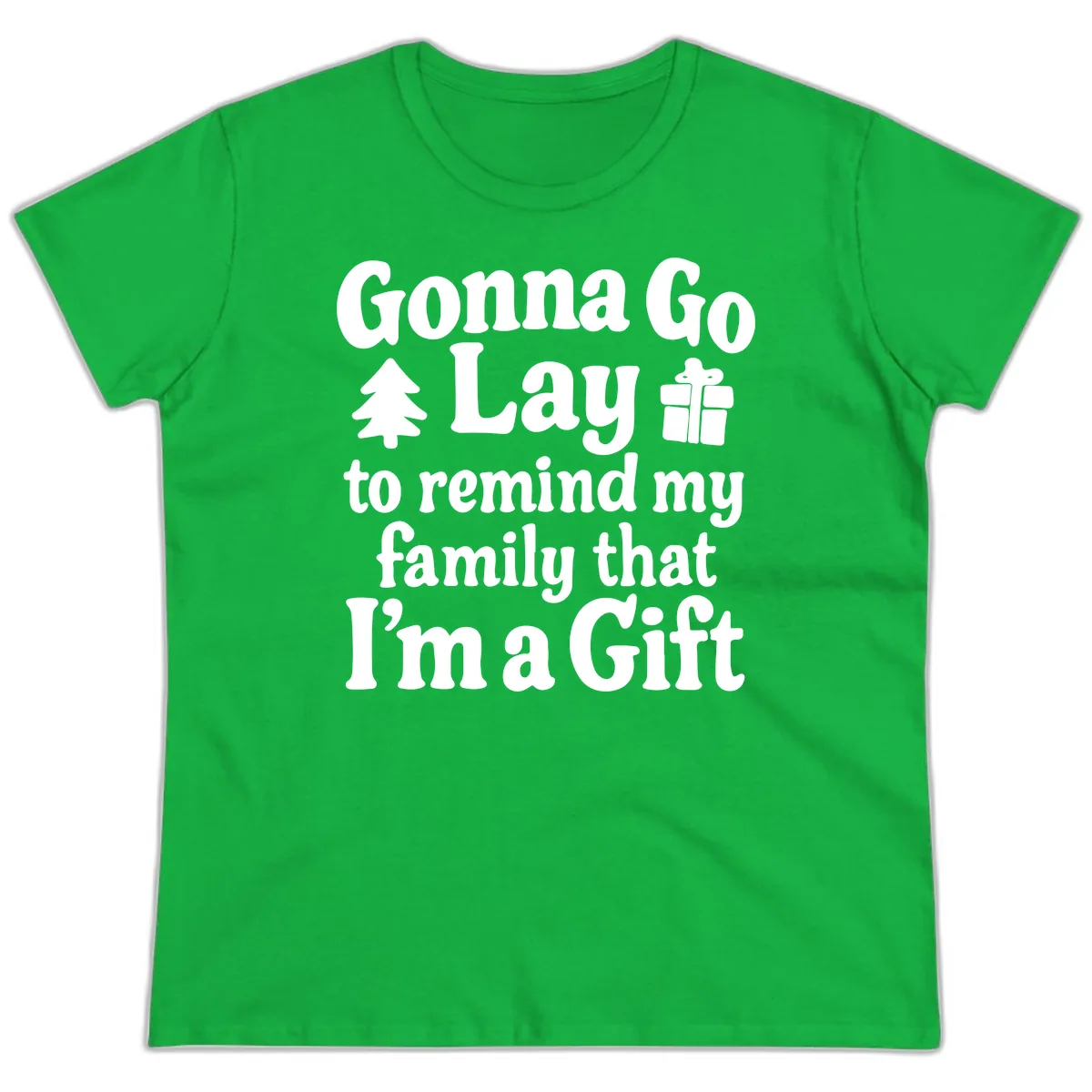 Gonna Go Lay To Remind My Family I'm A Gift Ladies Tee in Irish Green