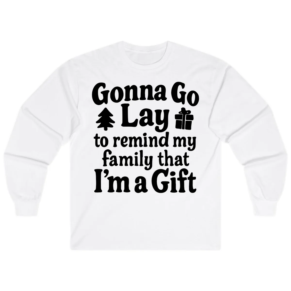 Gonna Go Lay To Remind My Family I'm A Gift Long Sleeve in White