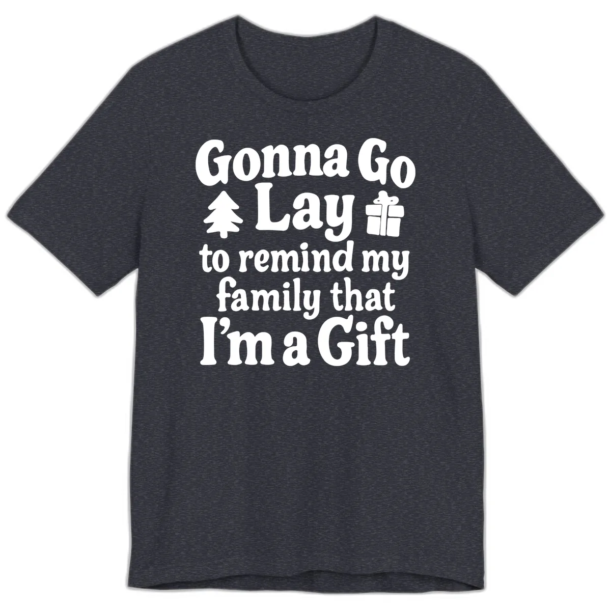 Gonna Go Lay To Remind My Family I'm A Gift Premium T-Shirt in Heather Navy