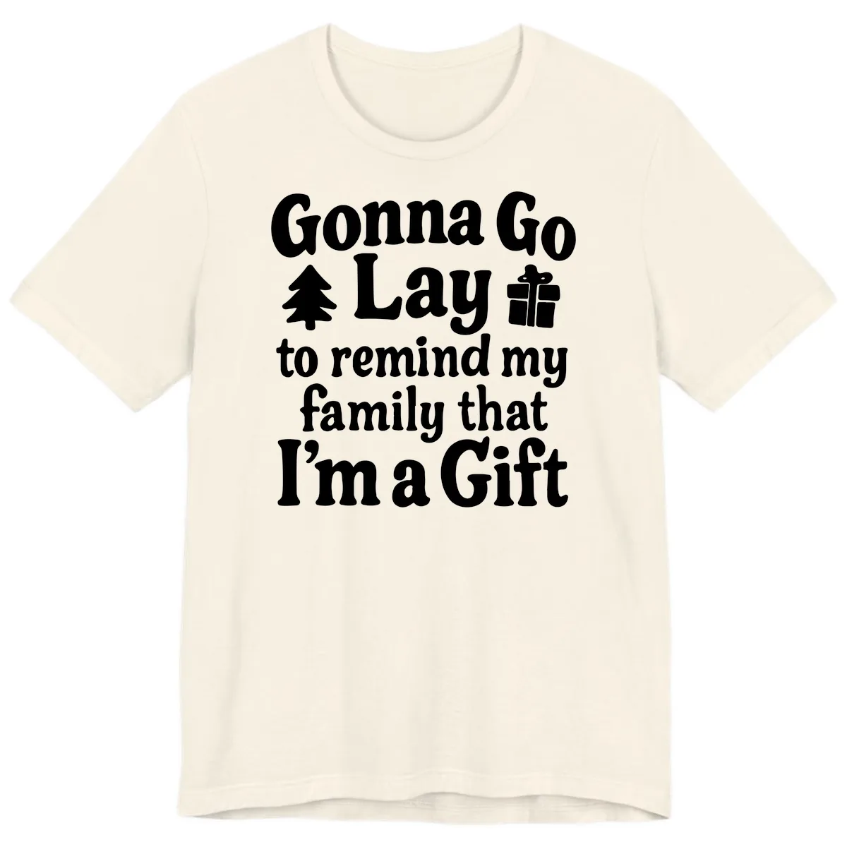 Gonna Go Lay To Remind My Family I'm A Gift Premium T-Shirt in Natural