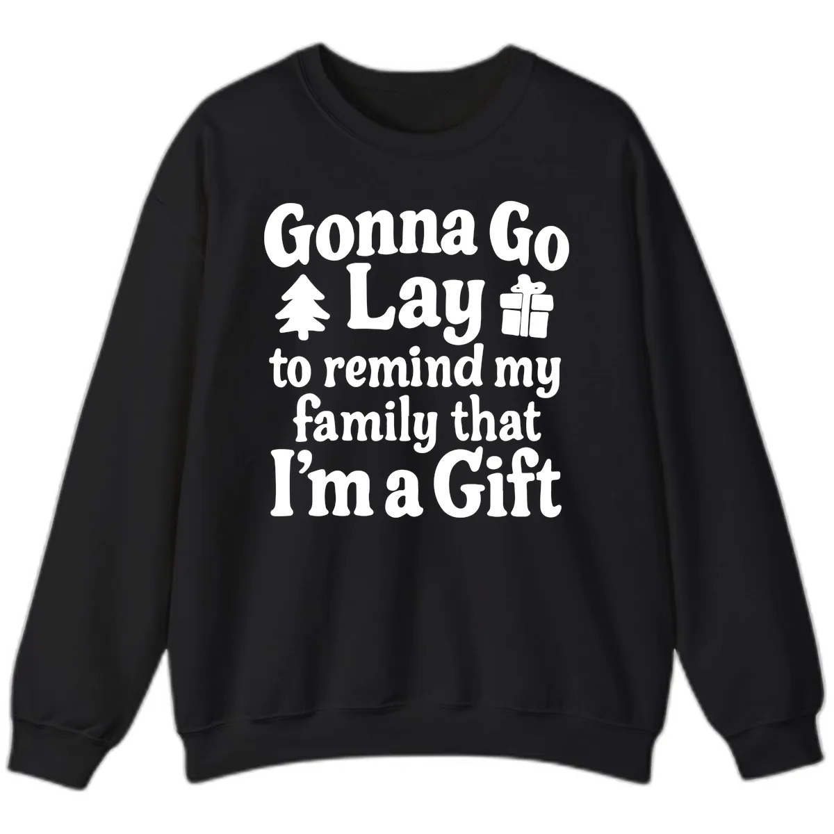 Gonna Go Lay To Remind My Family I'm A Gift Sweatshirt in Black