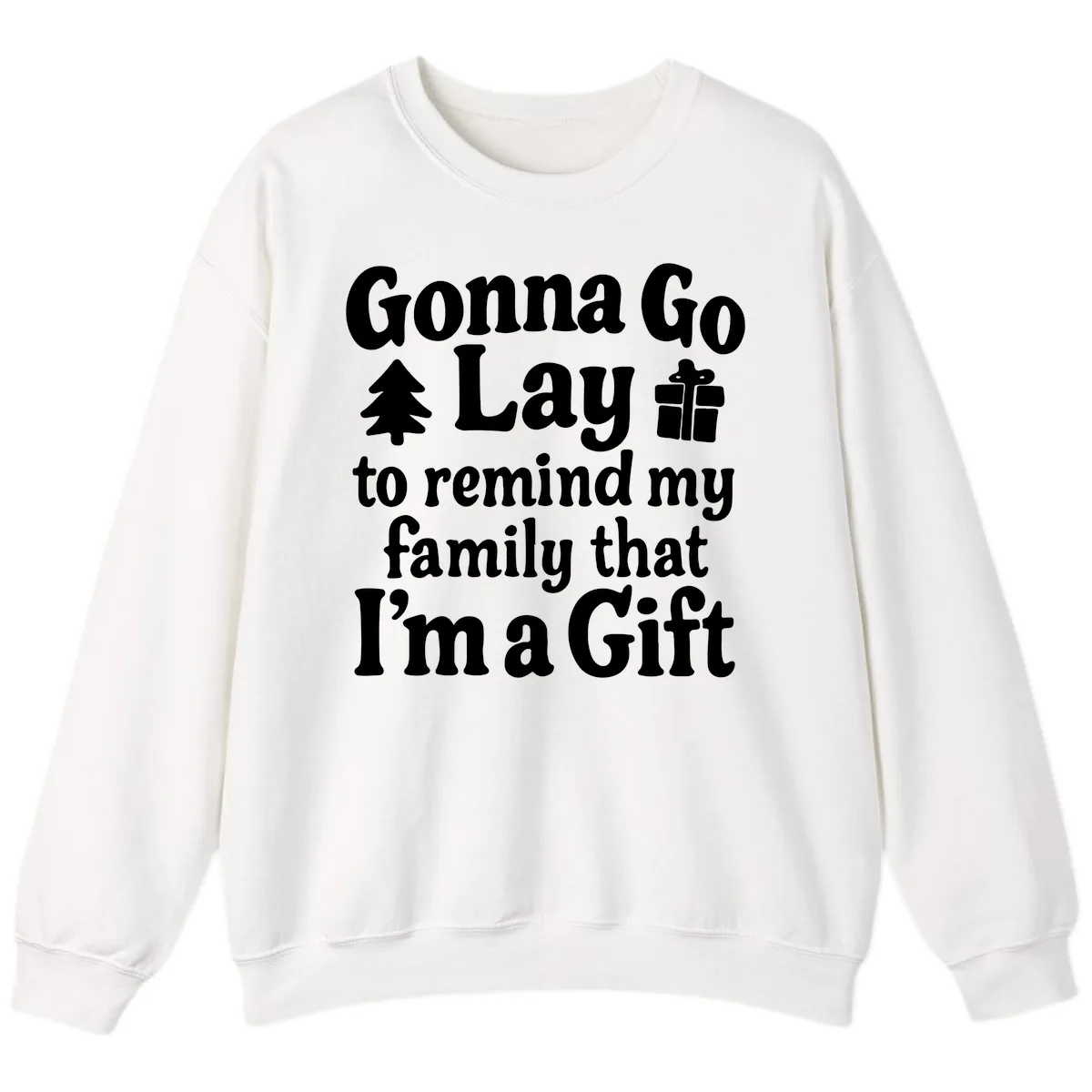 Gonna Go Lay To Remind My Family I'm A Gift Sweatshirt in White