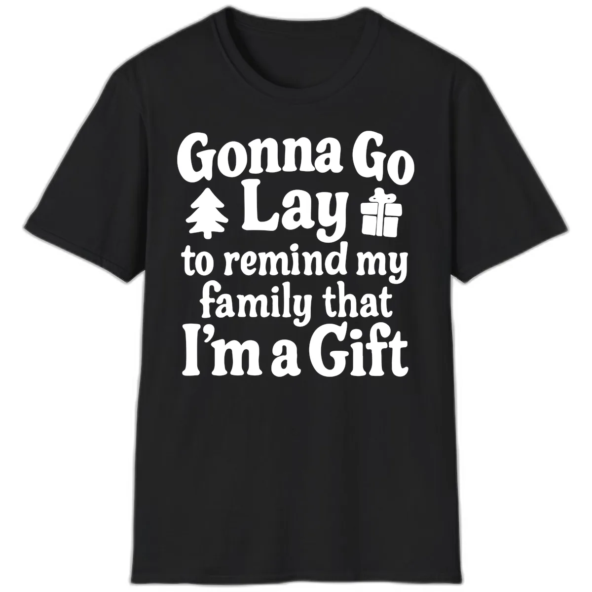 Gonna Go Lay To Remind My Family I'm A Gift T-Shirt in Black