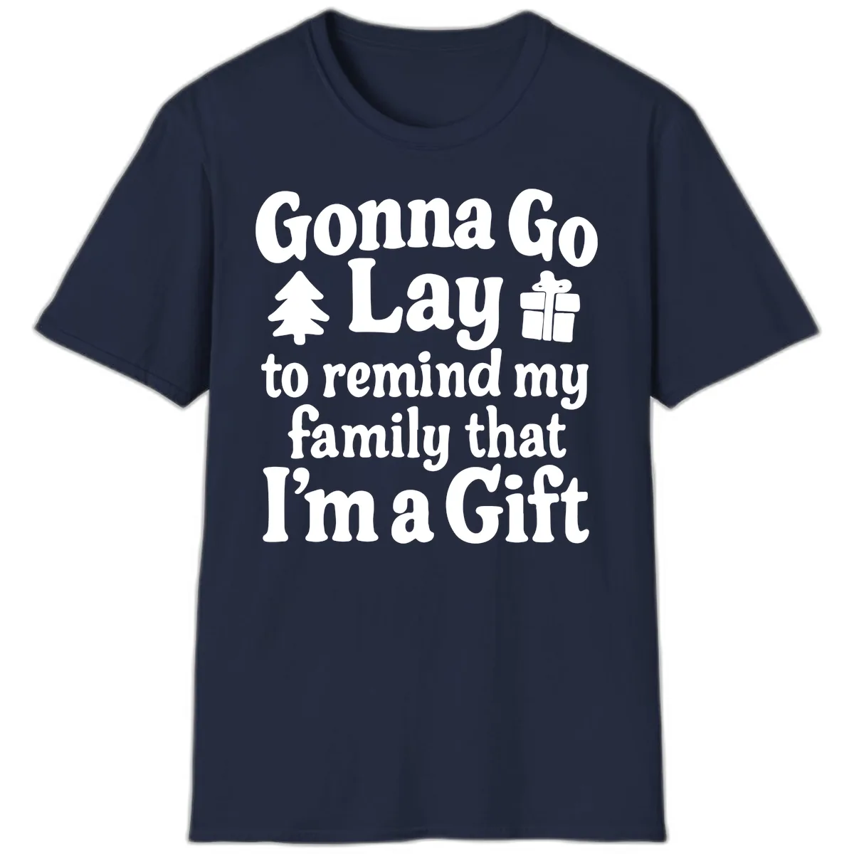 Gonna Go Lay To Remind My Family I'm A Gift T-Shirt in Navy