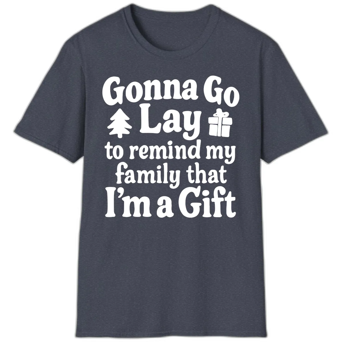 Gonna Go Lay To Remind My Family I'm A Gift T-Shirt in Heather Navy