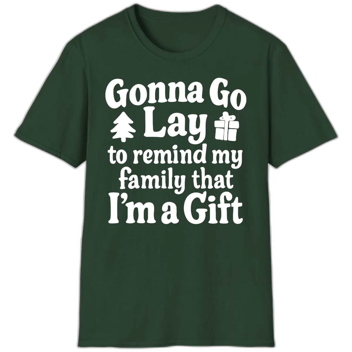 Gonna Go Lay To Remind My Family I'm A Gift T-Shirt in Forest Green