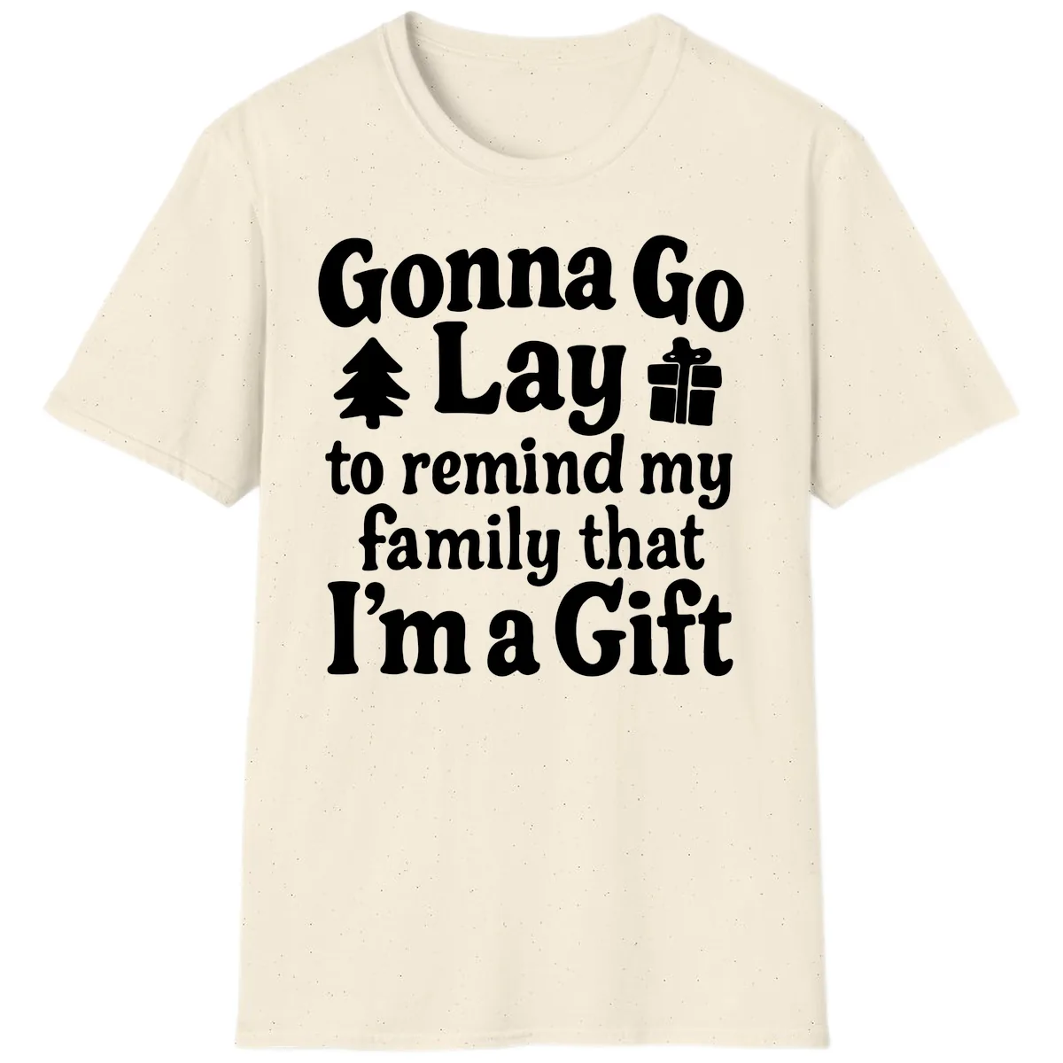 Gonna Go Lay To Remind My Family I'm A Gift T-Shirt in Natural