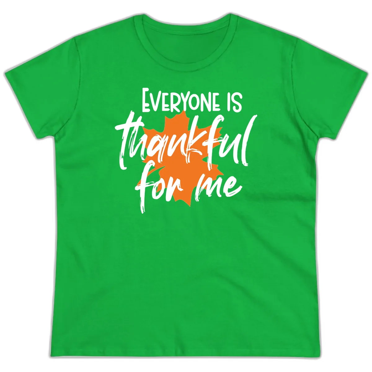 Everyone Is Thankful For Me Thanksgiving Ladies Tee in Irish Green