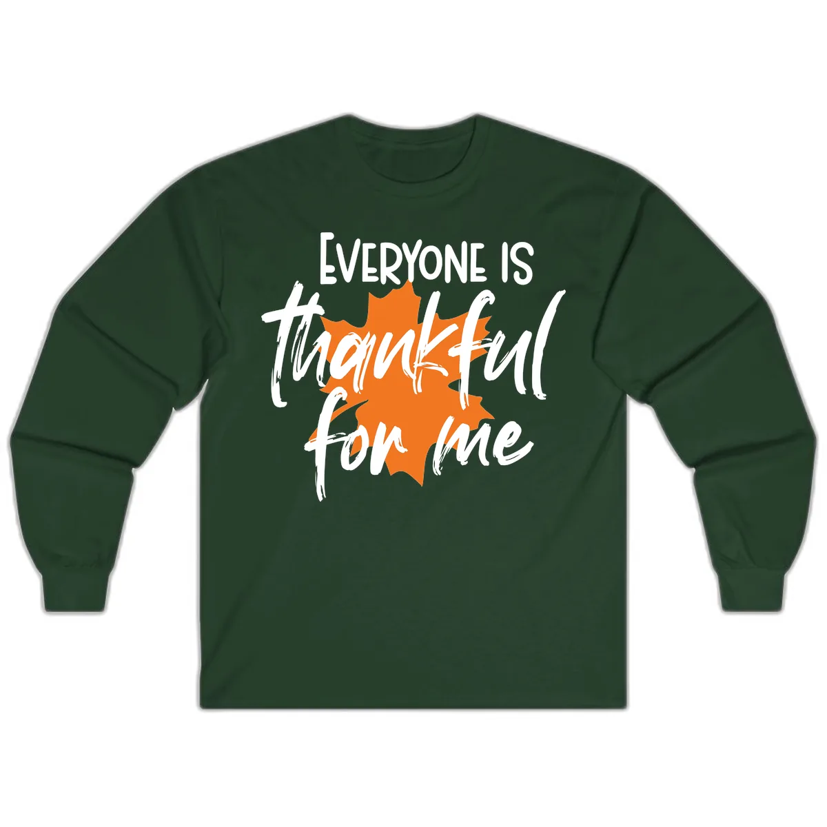 Everyone Is Thankful For Me Thanksgiving Long Sleeve in Forest Green