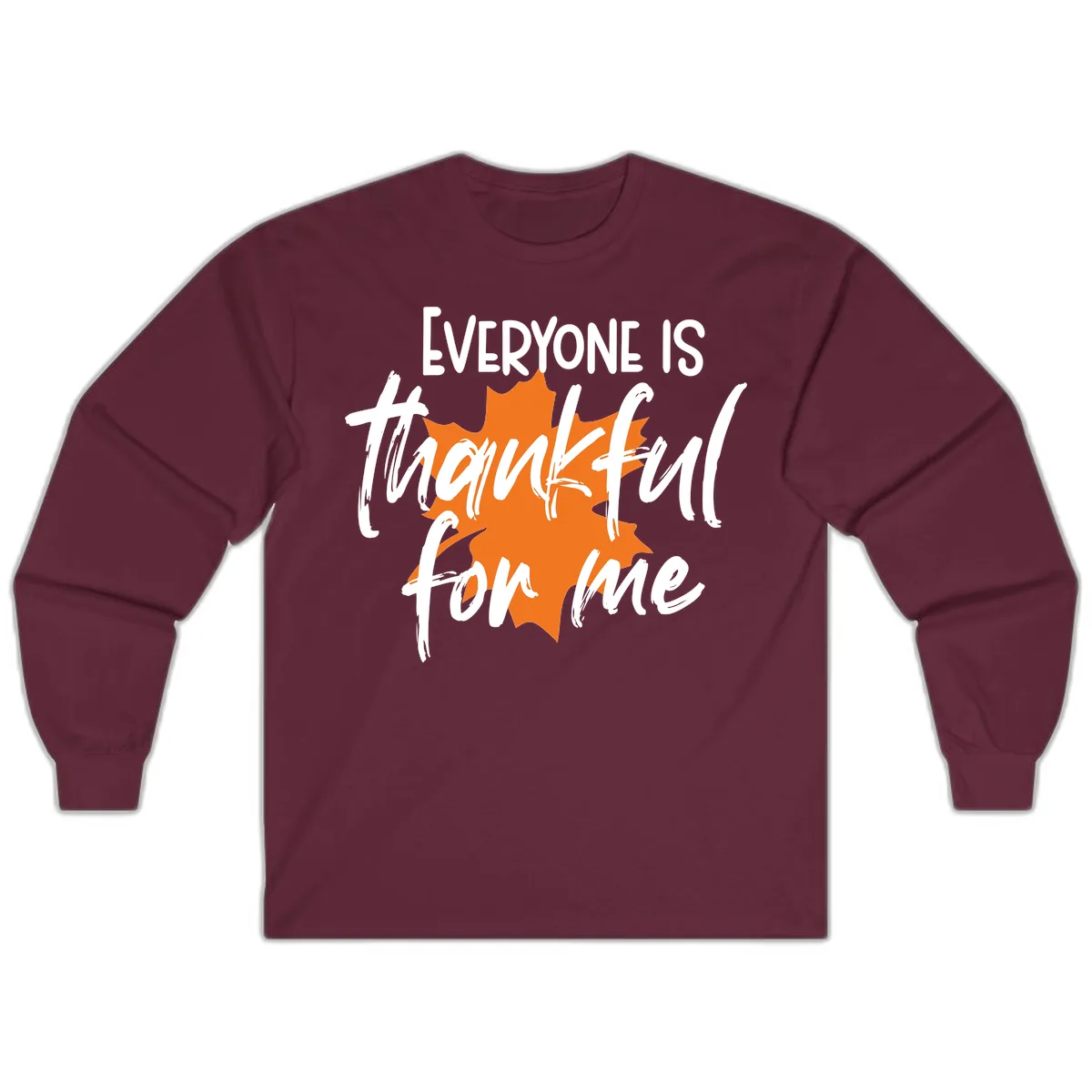Everyone Is Thankful For Me Thanksgiving Long Sleeve in Maroon