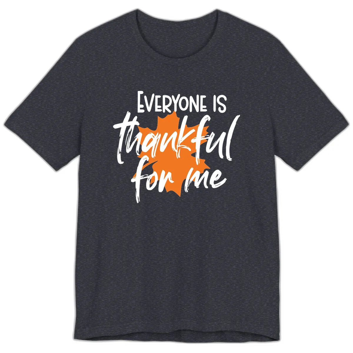 Everyone Is Thankful For Me Thanksgiving Premium T-Shirt in Heather Navy
