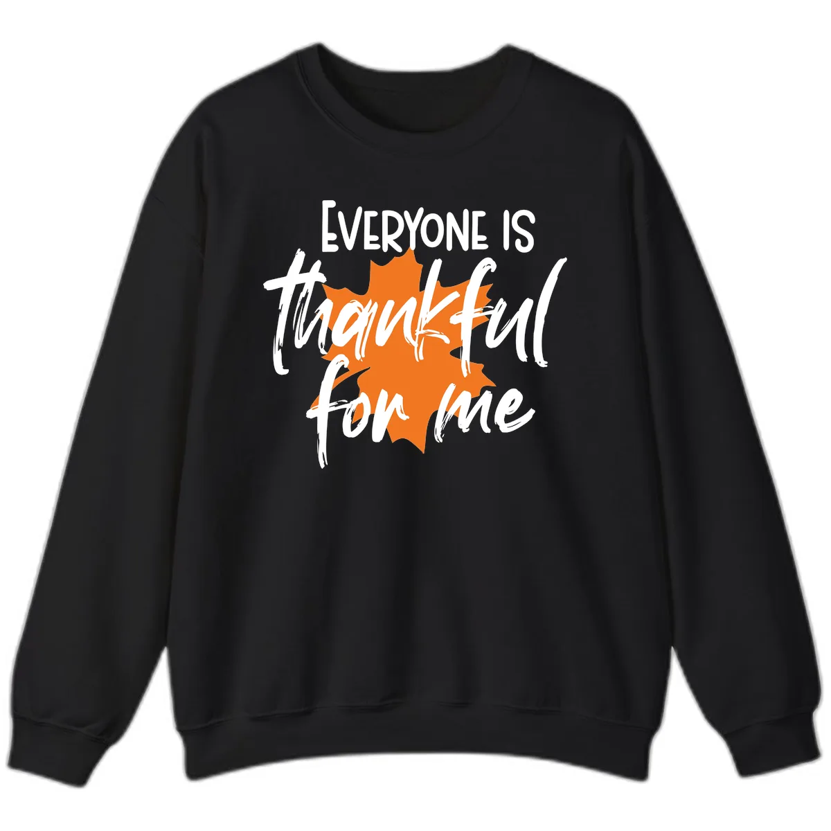 Everyone Is Thankful For Me Thanksgiving Sweatshirt in Black