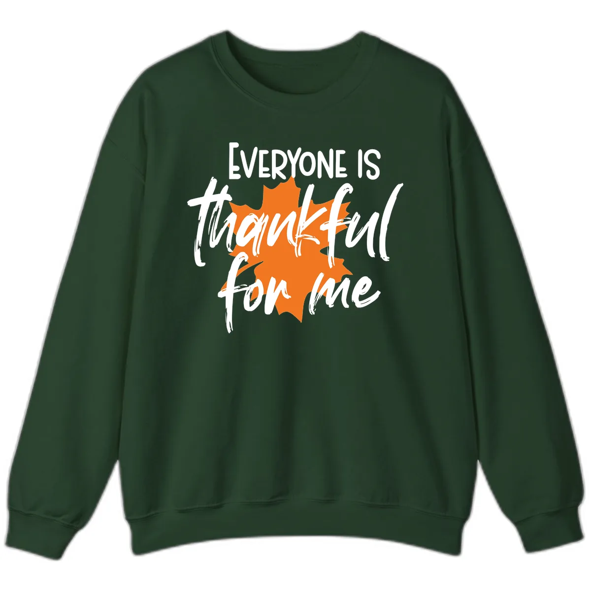 Everyone Is Thankful For Me Thanksgiving Sweatshirt in Forest Green