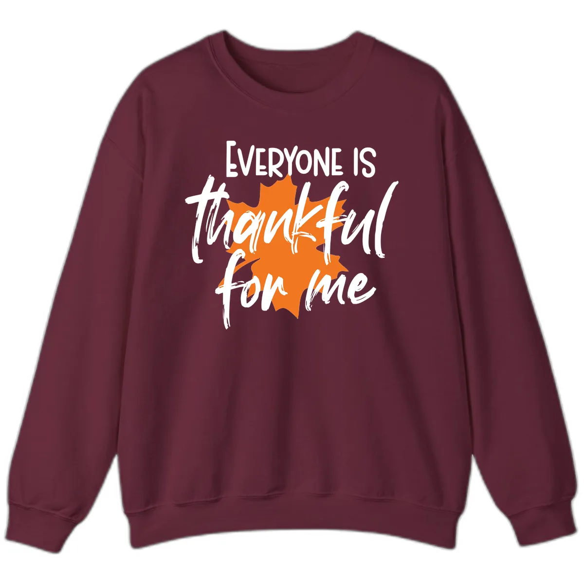 Everyone Is Thankful For Me Thanksgiving Sweatshirt in Maroon