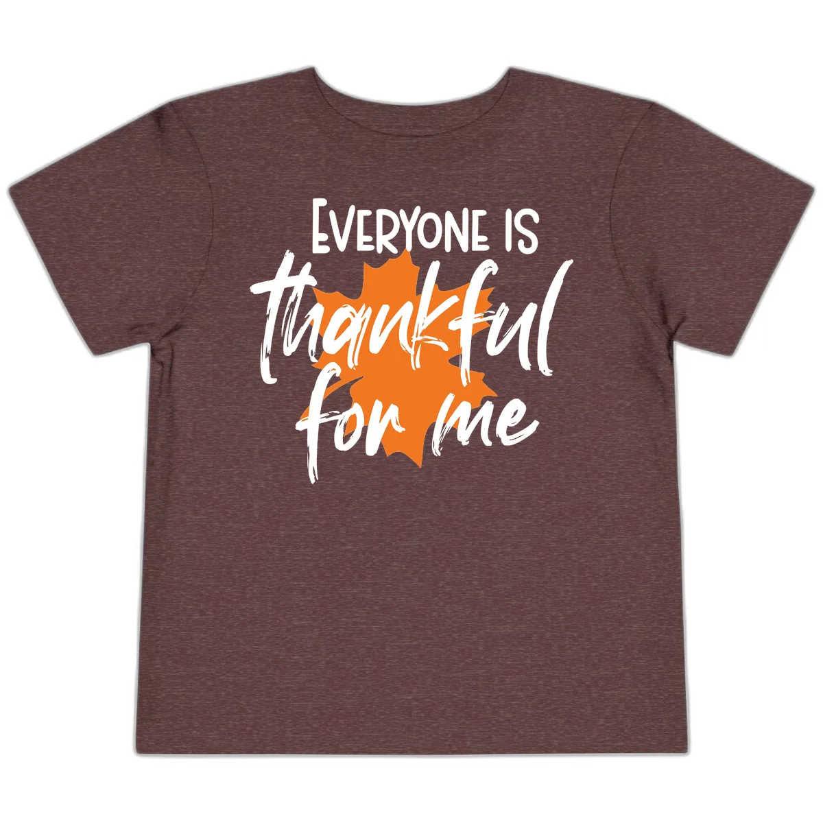 Everyone Is Thankful For Me Thanksgiving Toddler T-Shirt in Heather Maroon