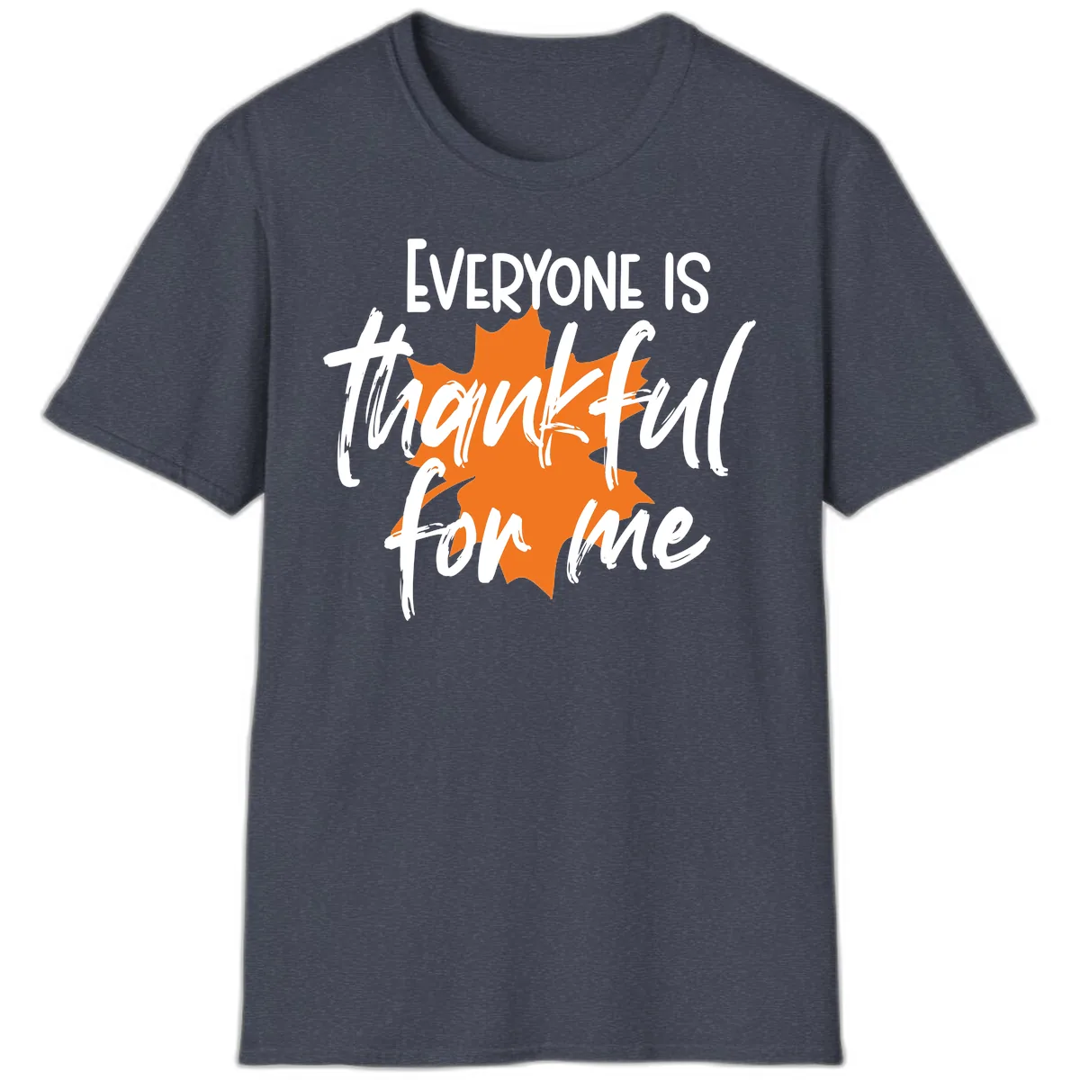 Everyone Is Thankful For Me Thanksgiving T-Shirt in Heather Navy