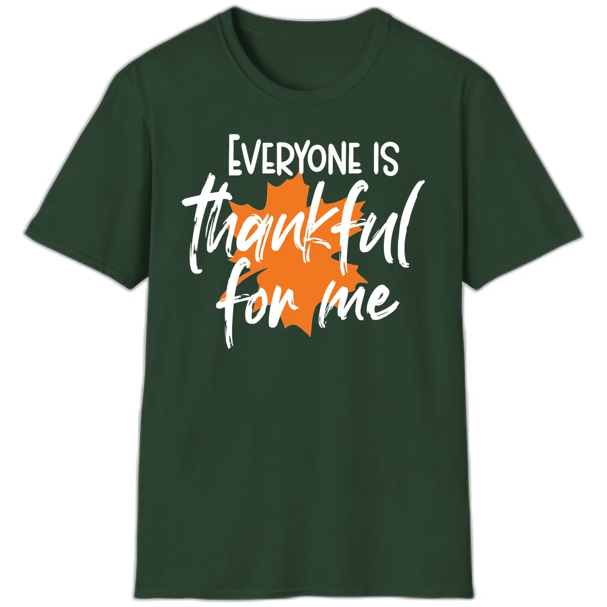 Everyone Is Thankful For Me Thanksgiving T-Shirt in Forest Green