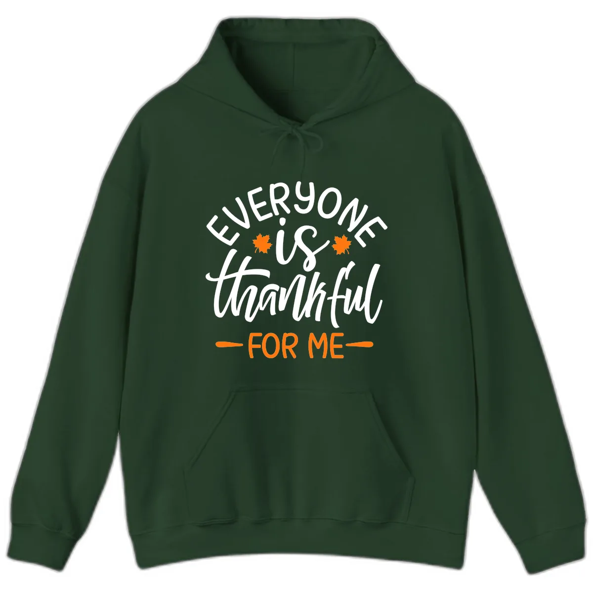 Everyone Is Thankful For Me Thanksgiving Hoodie in Forest Green