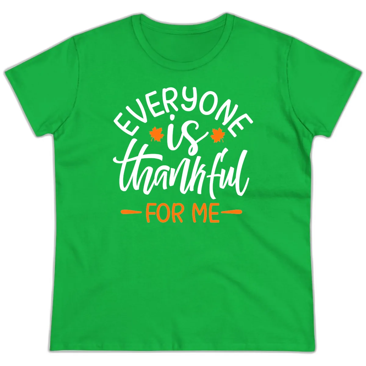 Everyone Is Thankful For Me Thanksgiving Ladies Tee in Irish Green