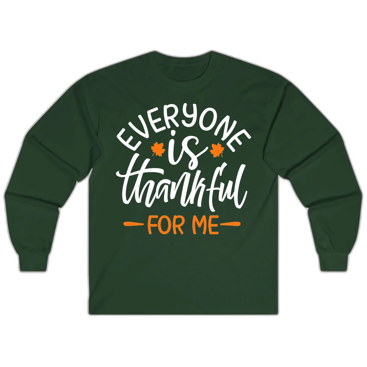 Everyone Is Thankful For Me Thanksgiving Long Sleeve in Forest Green