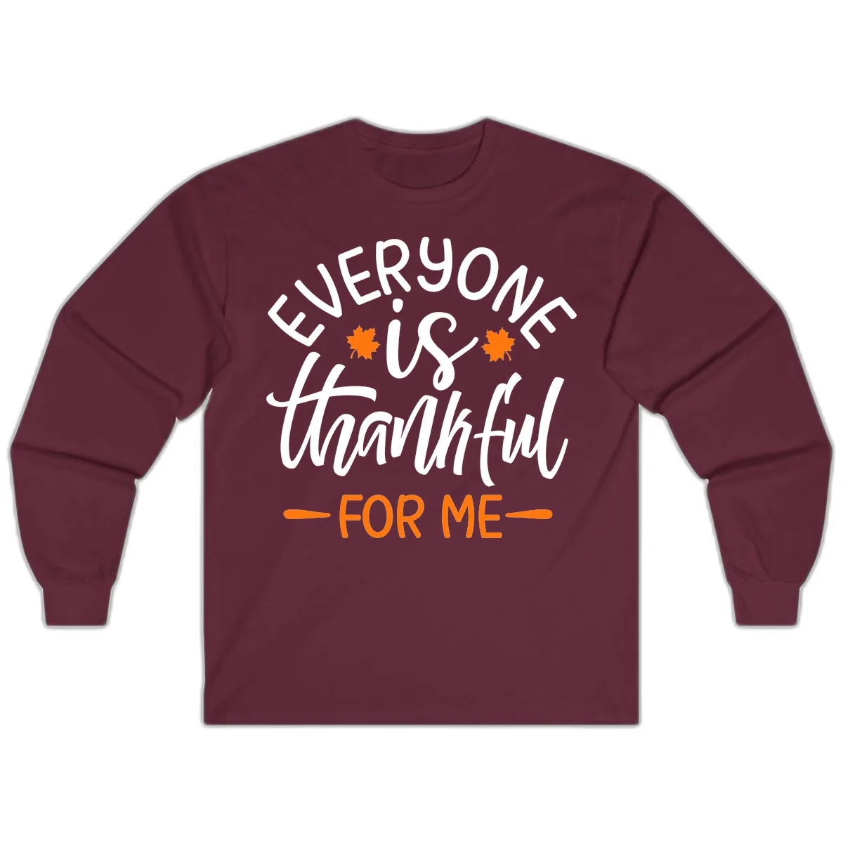 Everyone Is Thankful For Me Thanksgiving Long Sleeve in Maroon
