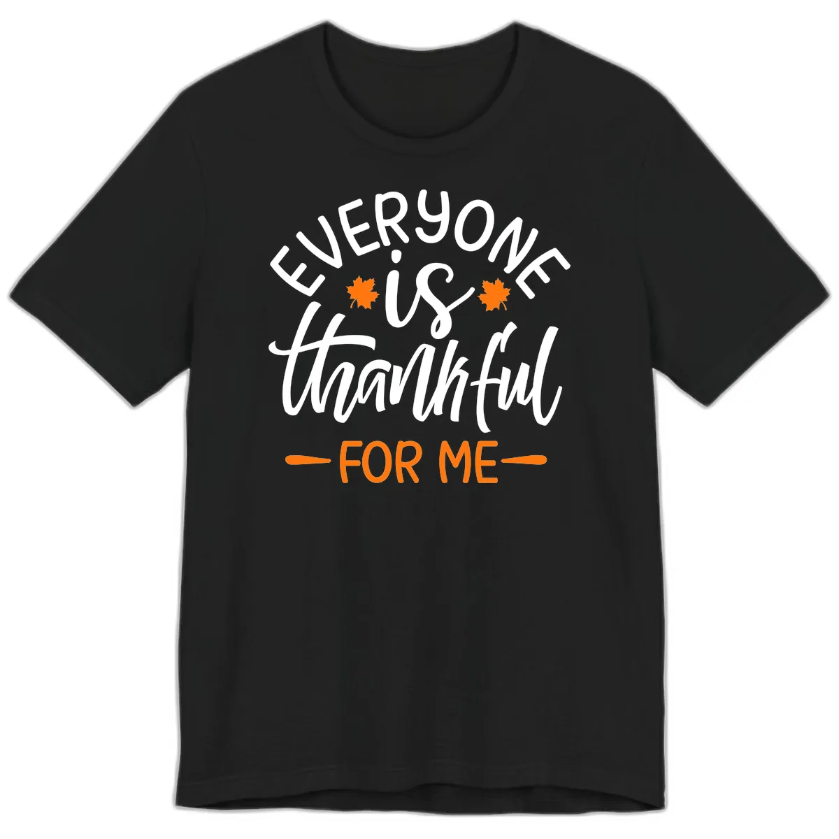 Everyone Is Thankful For Me Thanksgiving Premium T-Shirt in Black
