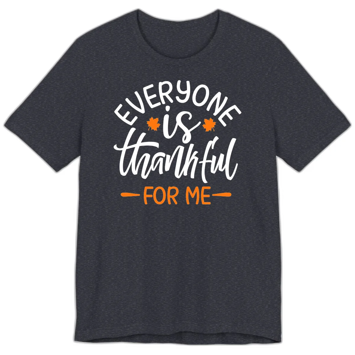 Everyone Is Thankful For Me Thanksgiving Premium T-Shirt in Heather Navy