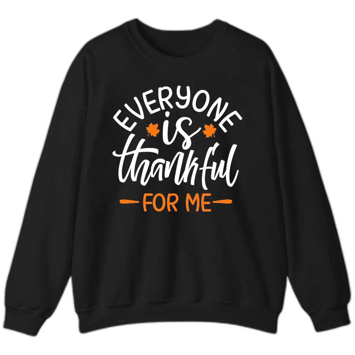 Everyone Is Thankful For Me Thanksgiving Sweatshirt in Black
