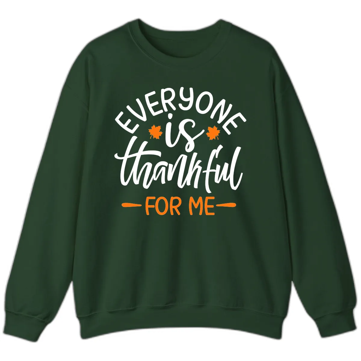 Everyone Is Thankful For Me Thanksgiving Sweatshirt in Forest Green