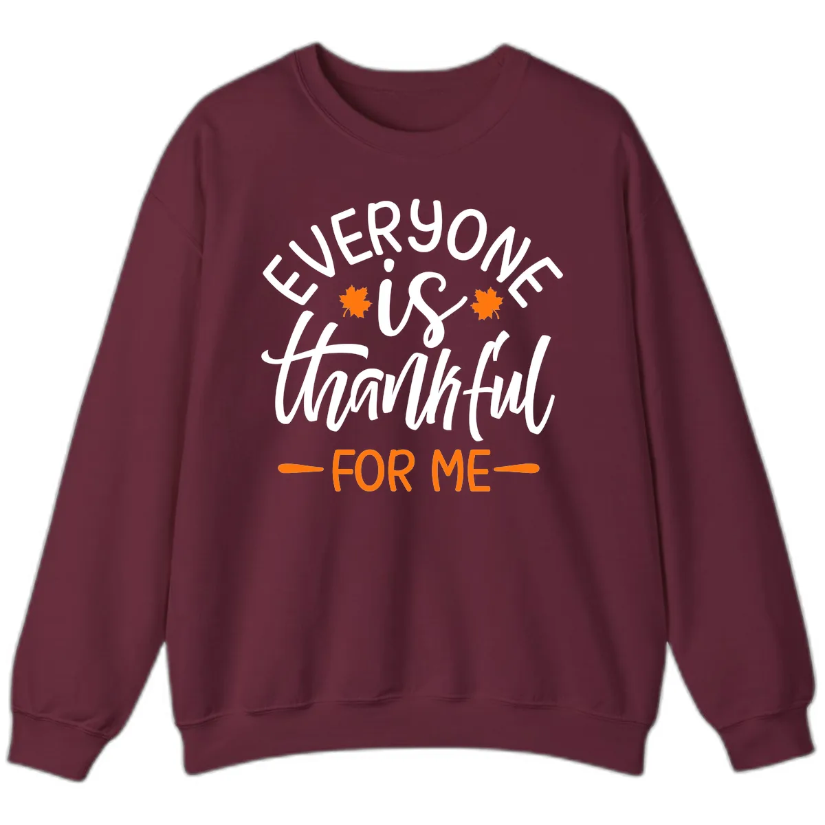 Everyone Is Thankful For Me Thanksgiving Sweatshirt in Maroon