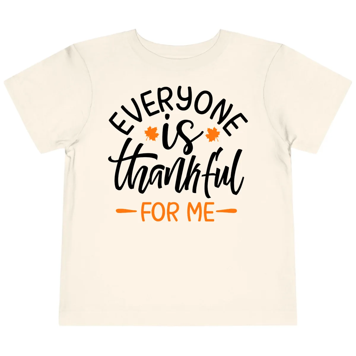 Everyone Is Thankful For Me Thanksgiving Toddler T-Shirt in Natural