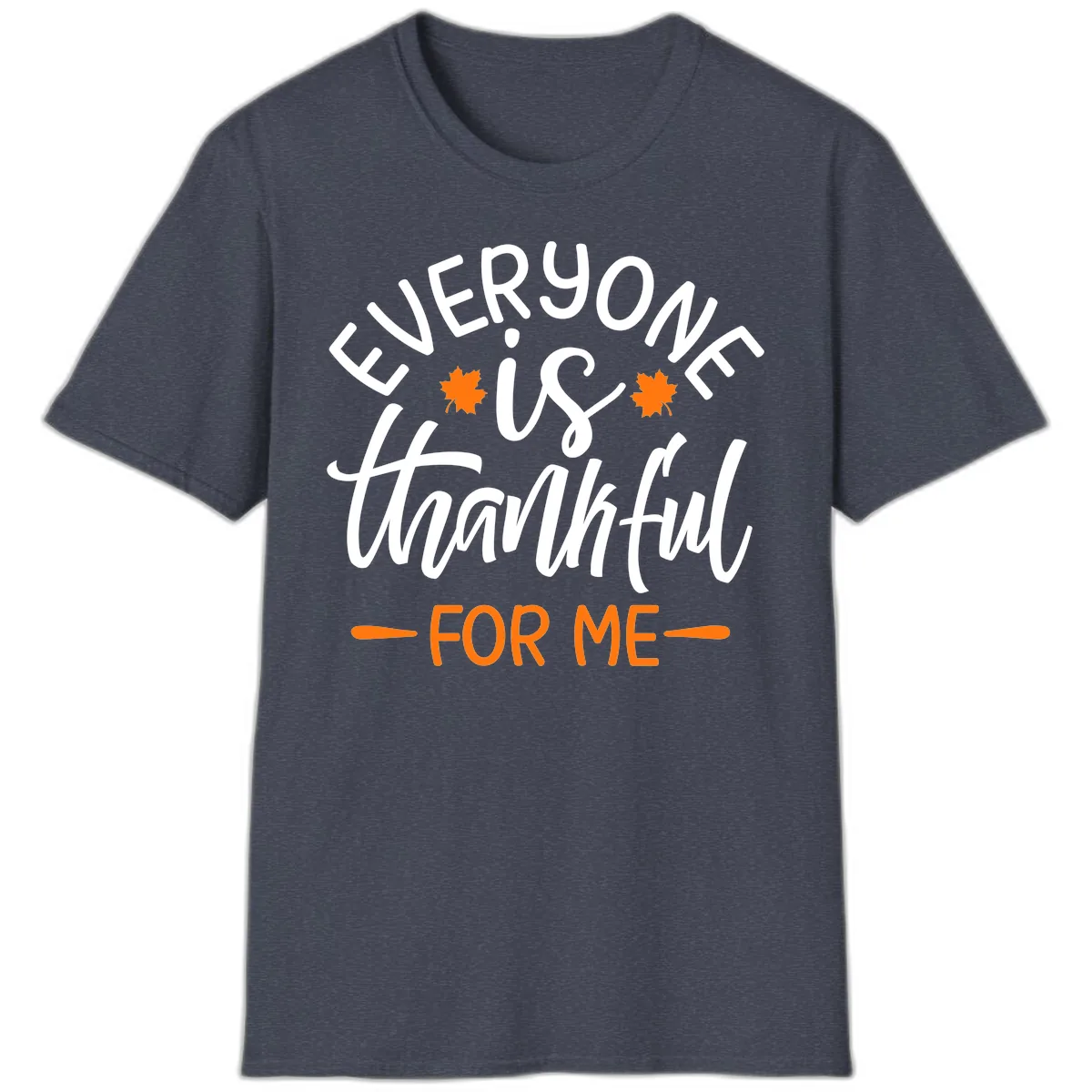 Everyone Is Thankful For Me Thanksgiving T-Shirt in Heather Navy