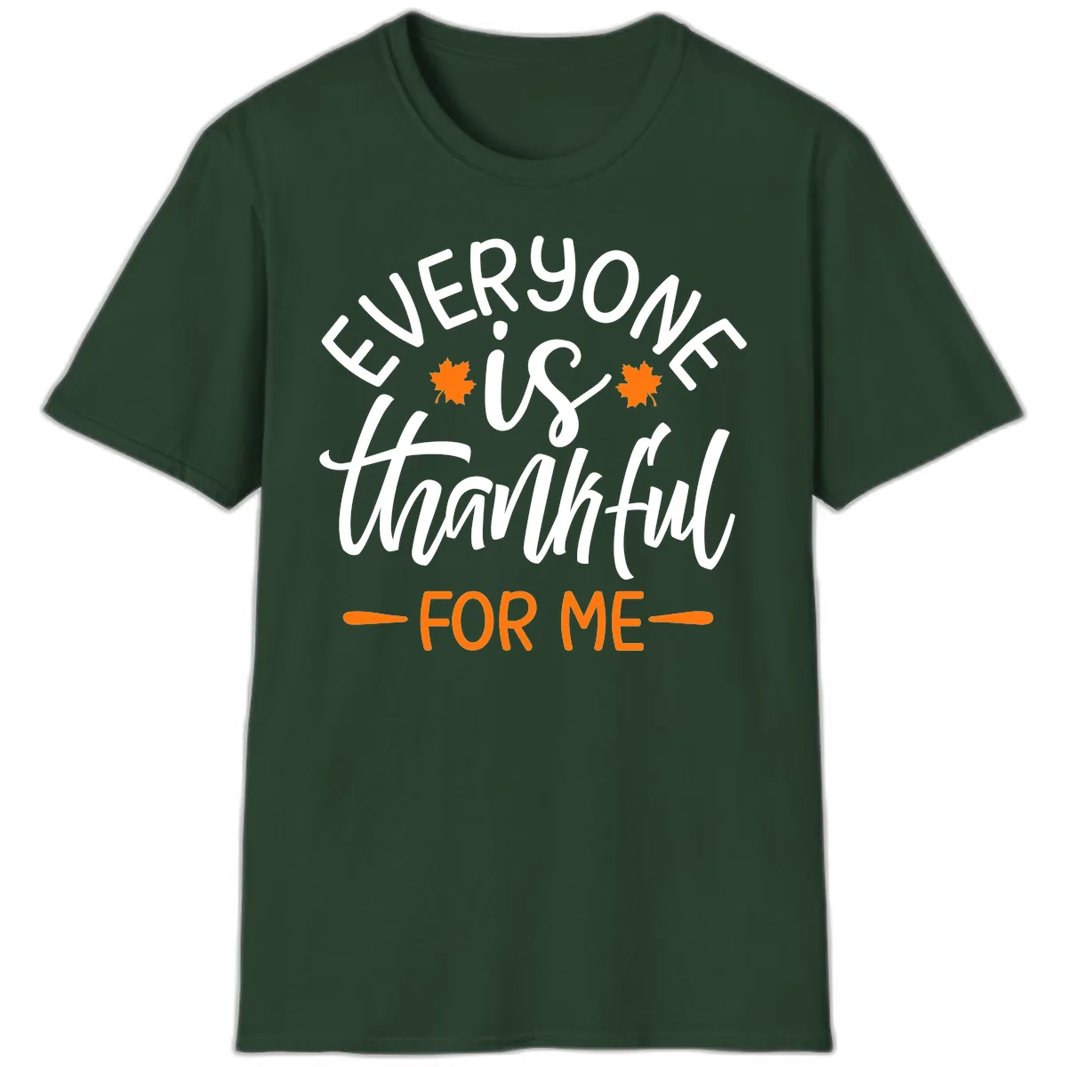 Everyone Is Thankful For Me Thanksgiving T-Shirt in Forest Green