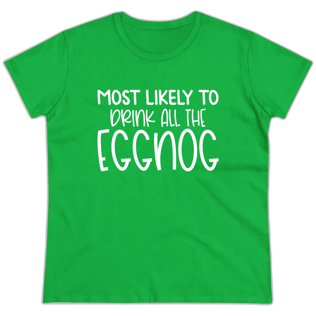 Most Likely To Drink All The Eggnog Ladies Tee in Irish Green