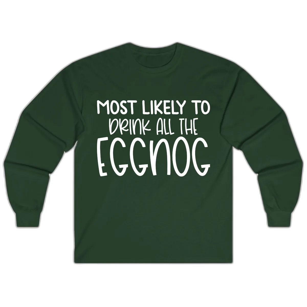 Most Likely To Drink All The Eggnog Long Sleeve in Forest Green