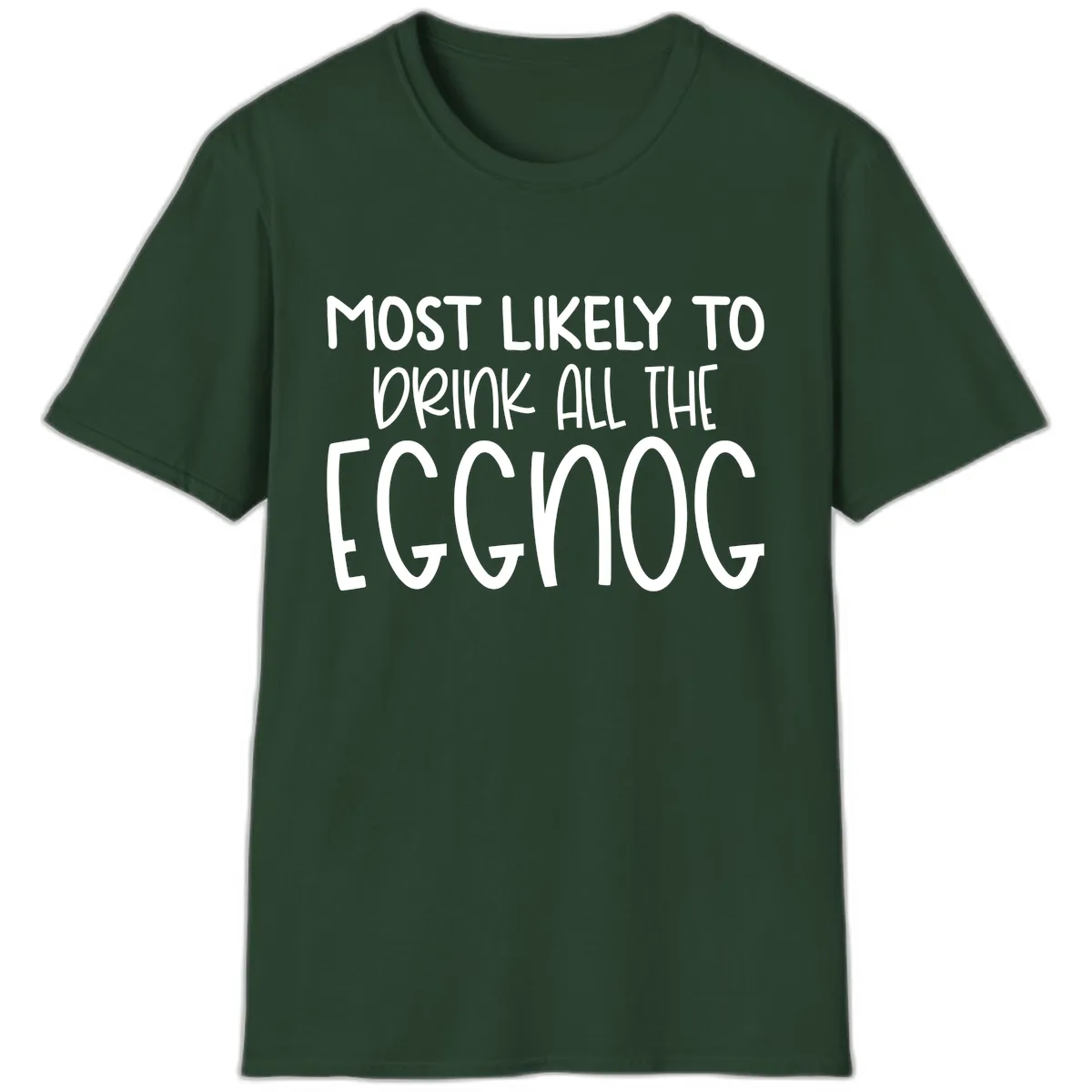 Most Likely To Drink All The Eggnog T-Shirt in Forest Green