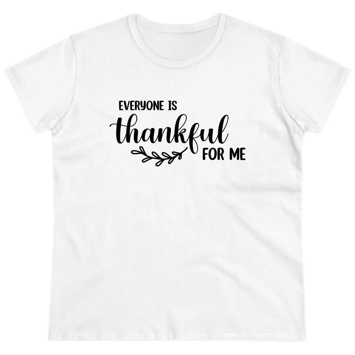 Everyone Is Thankful For Me Design Ladies Tee in White