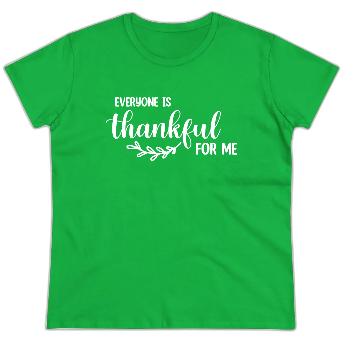 Everyone Is Thankful For Me Design Ladies Tee in Irish Green