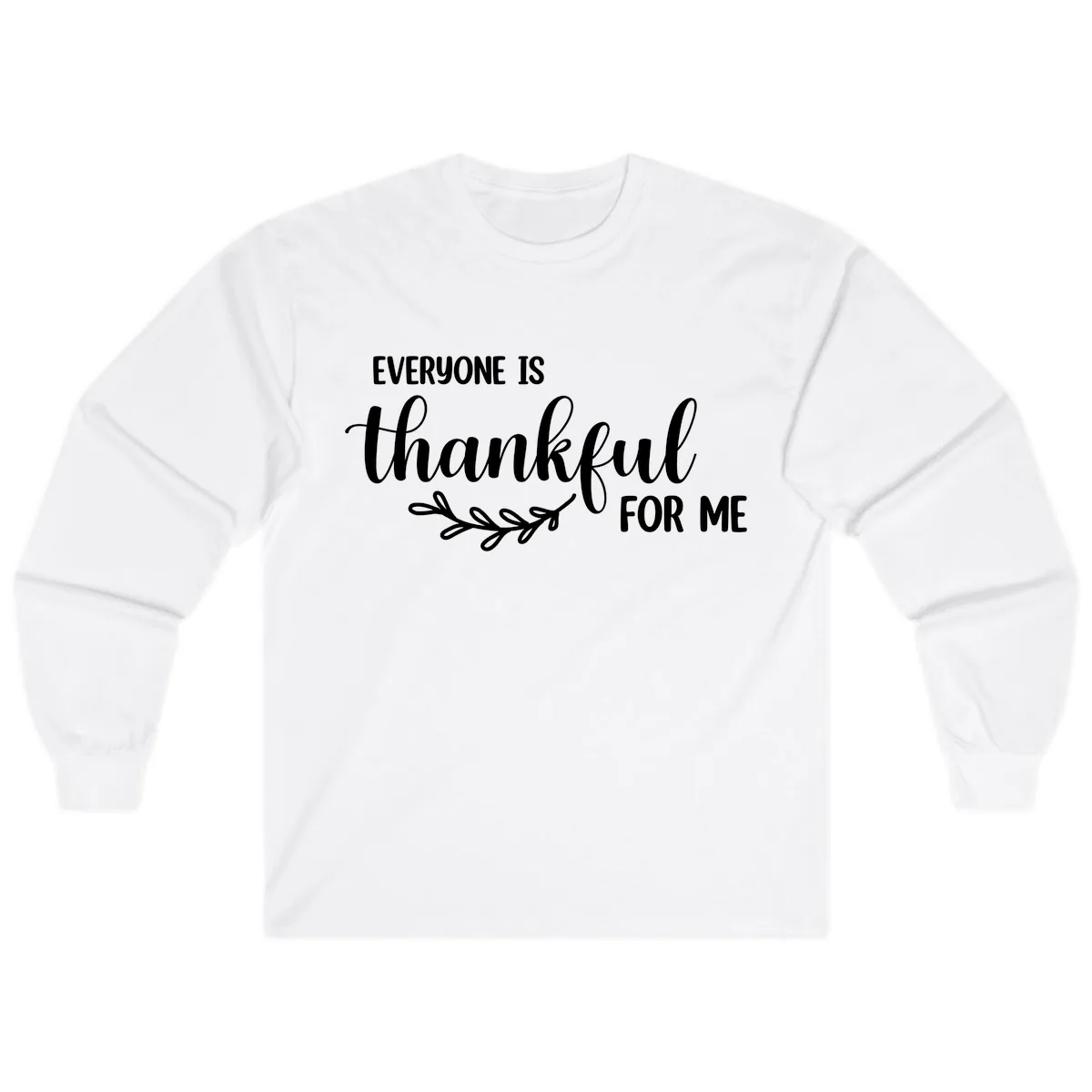 Everyone Is Thankful For Me Design Long Sleeve in White